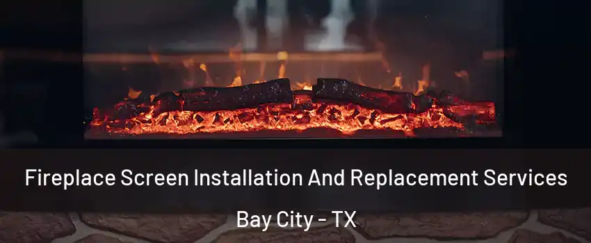  Fireplace Screen Installation And Replacement Services Bay City - TX